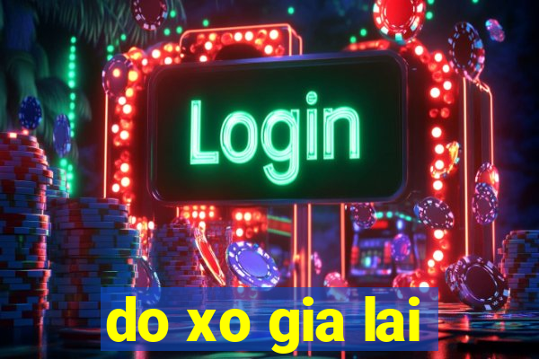 do xo gia lai