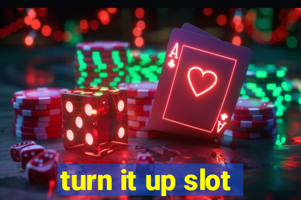 turn it up slot