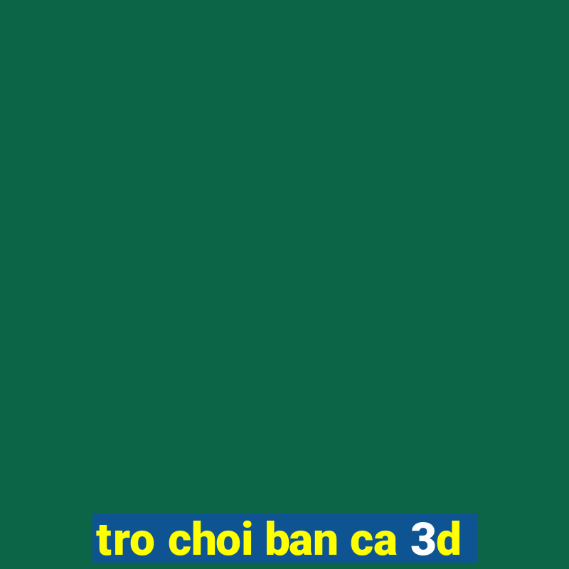 tro choi ban ca 3d