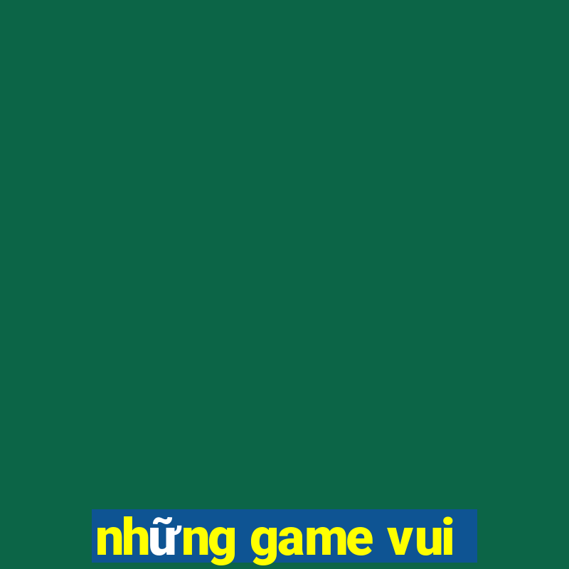 nhung game vui