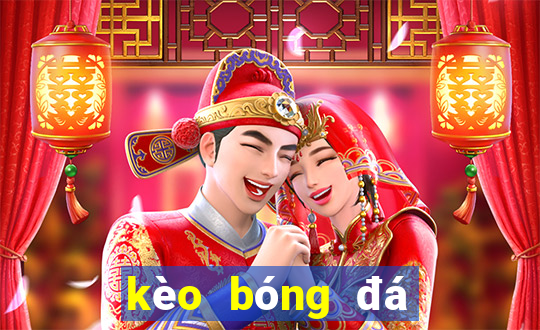 kèo bóng đá tỷ lệ nhà cái