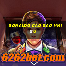 ronaldo cao bao nhiêu