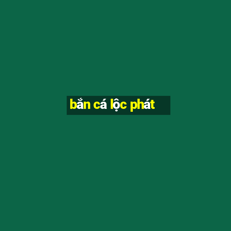 bắn cá lộc phát