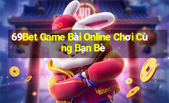 69Bet Game Bài Online Chơi Cùng Bạn Bè