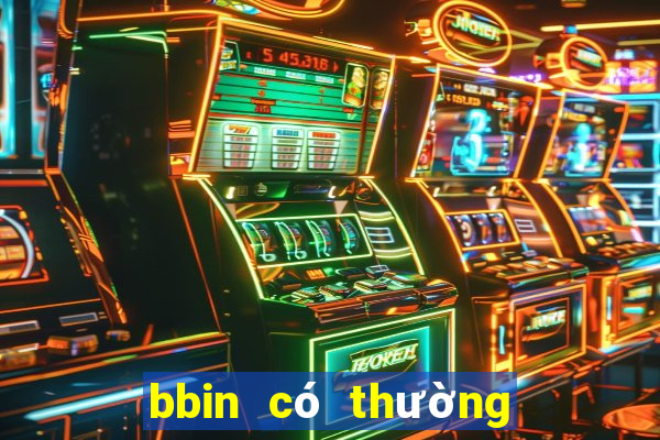 bbin có thường xuyên không