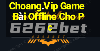 Choang.Vip Game Bài Offline Cho Pc