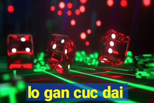 lo gan cuc dai