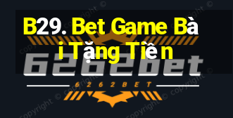 B29. Bet Game Bài Tặng Tiền