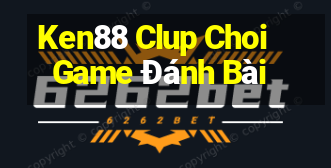 Ken88 Clup Choi Game Đánh Bài