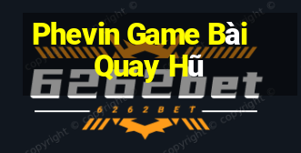 Phevin Game Bài Quay Hũ