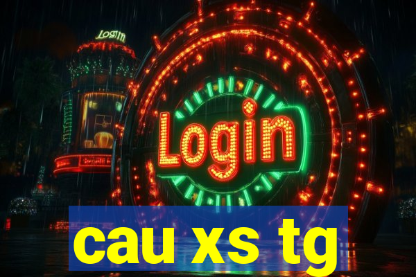 cau xs tg