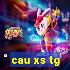 cau xs tg