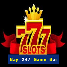 Bay 247 Game Bài Quay Hũ