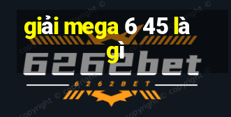 giải mega 6 45 là gì