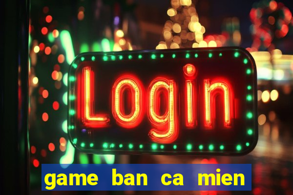 game ban ca mien phi cho dien thoai