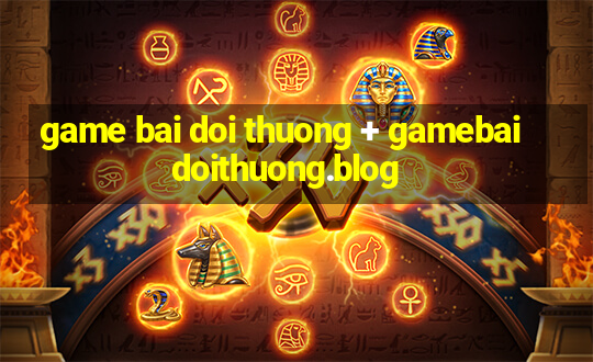 game bai doi thuong + gamebaidoithuong.blog