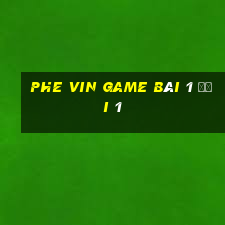 Phe Vin Game Bài 1 Đổi 1