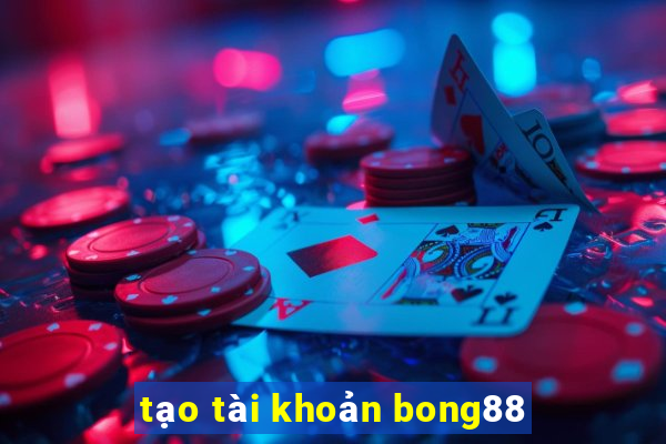 tạo tài khoản bong88