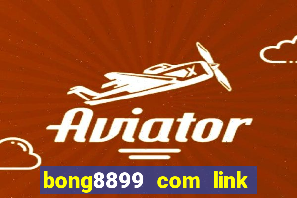 bong8899 com link vào bóng 888 mới nhất 2024