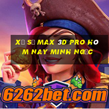 xổ số max 3d pro hôm nay minh ngọc