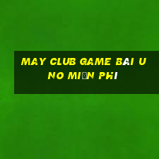 May Club Game Bài Uno Miễn Phí