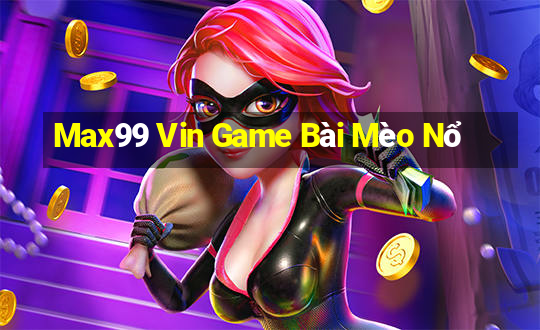 Max99 Vin Game Bài Mèo Nổ