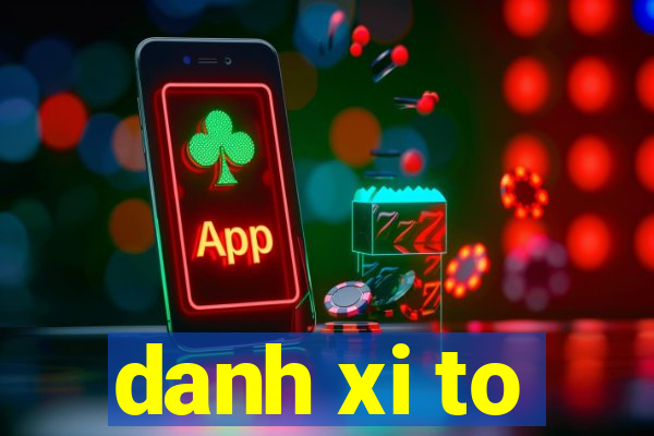 danh xi to