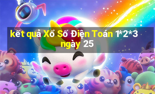 kết quả Xổ Số Điện Toán 1*2*3 ngày 25