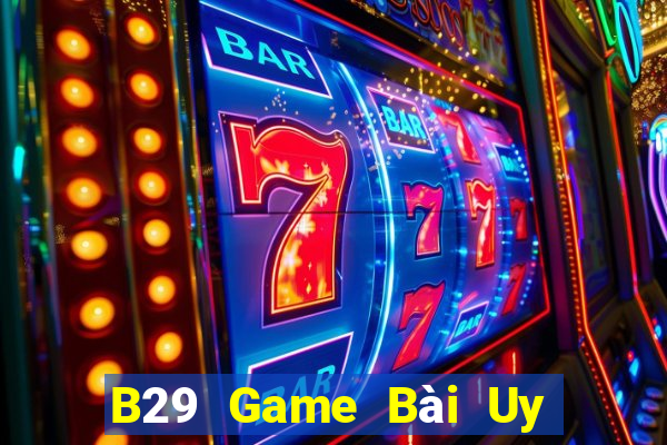 B29 Game Bài Uy Tín Nhất 2022