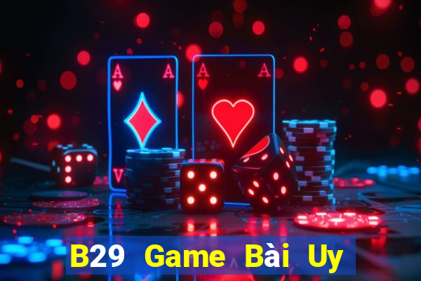 B29 Game Bài Uy Tín Nhất 2022