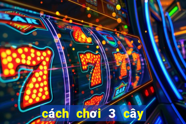 cách chơi 3 cây luôn thắng