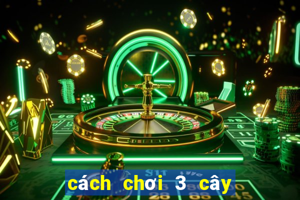 cách chơi 3 cây luôn thắng