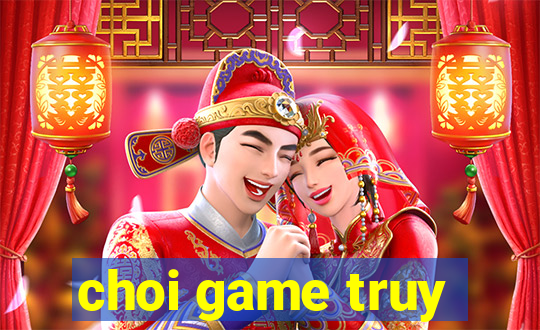 choi game truy