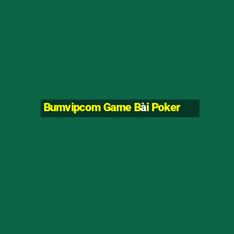 Bumvipcom Game Bài Poker