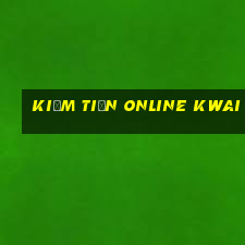 kiếm tiền online kwai