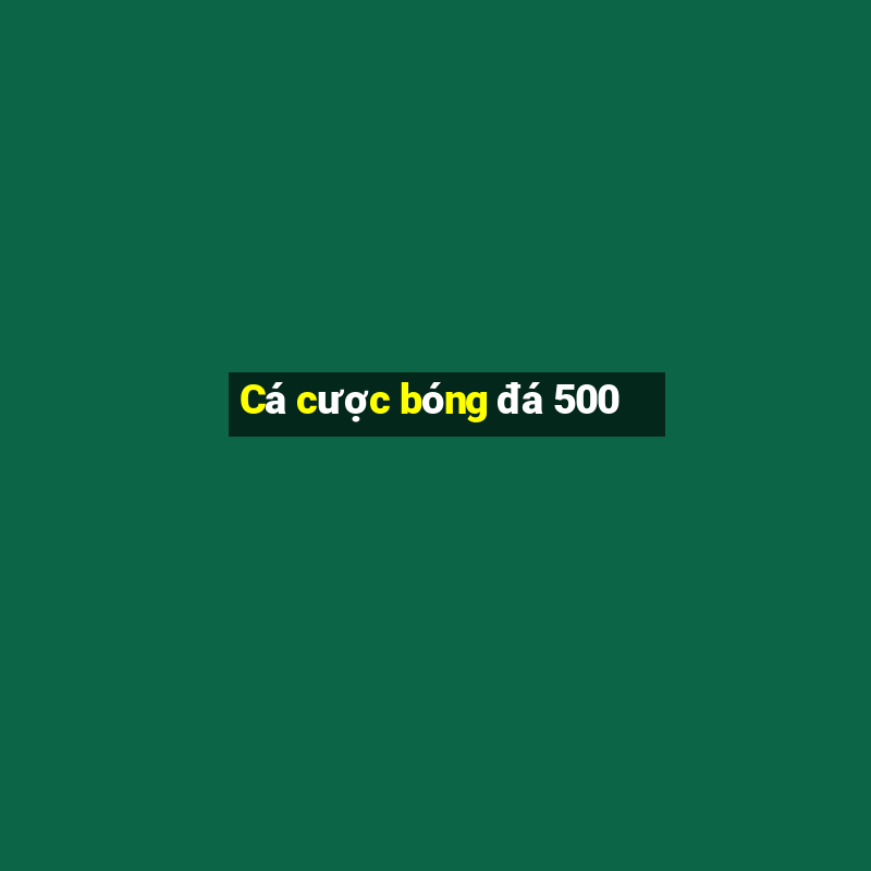 Cá cược bóng đá 500