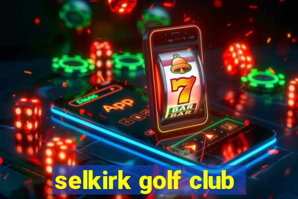 selkirk golf club