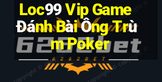 Loc99 Vip Game Đánh Bài Ông Trùm Poker