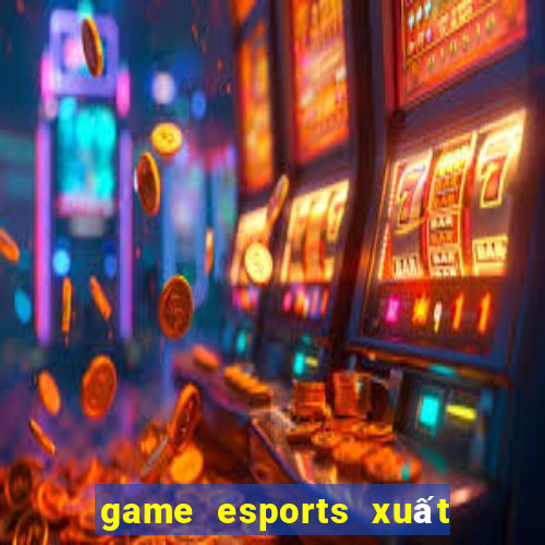 game esports xuất sắc nhất