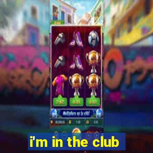 i'm in the club