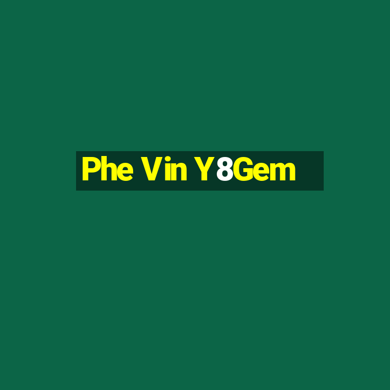 Phe Vin Y8Gem