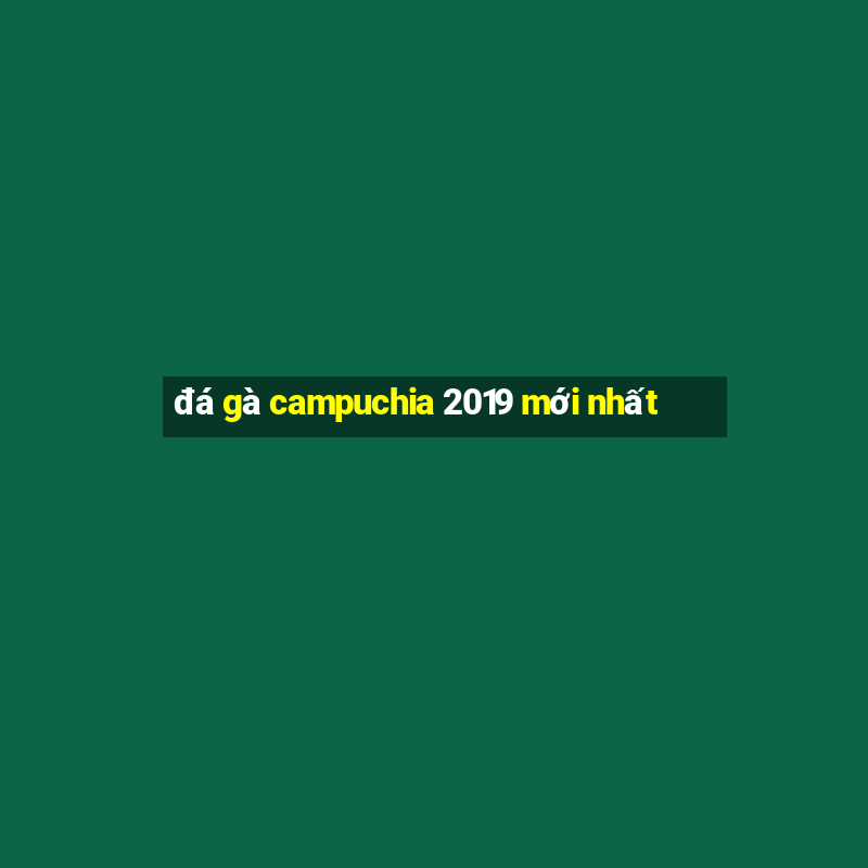 đá gà campuchia 2019 mới nhất