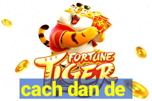 cach dan de