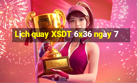 Lịch quay XSDT 6x36 ngày 7