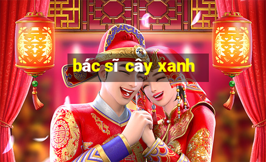 bác sĩ cây xanh