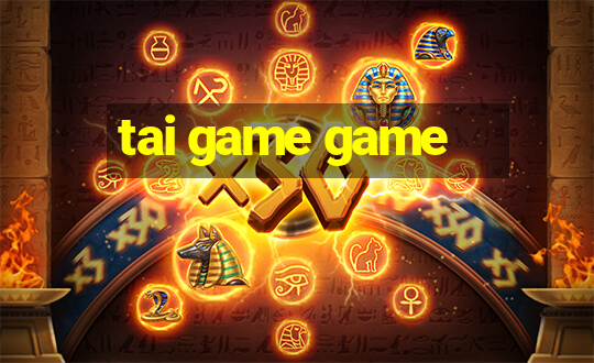 tai game game