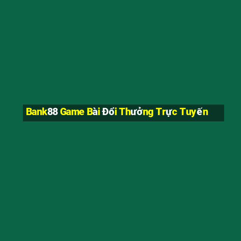 Bank88 Game Bài Đổi Thưởng Trực Tuyến