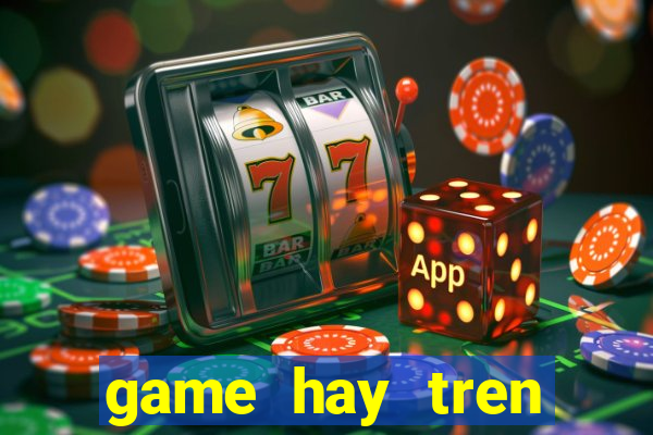 game hay tren google play