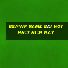 Benvip Game Bài Hot Nhất Hiện Nay