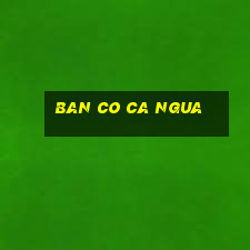 ban co ca ngua